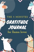 The 5 Minutes Gratitude Journal for Llama Lover: 100 Days gratitude and daily practice, spending five minutes to cultivate happiness Amazing gifts for girls who loves Llamas 1654354627 Book Cover