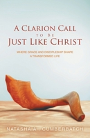 A Clarion Call to Be Just Like Christ: Where Grace and Discipleship Shape a Transformed Life B0H83931SC Book Cover