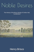 Noble Desires: The History of the Brisco family of Crofton Hall, Cumberland B0C7JFHSVM Book Cover