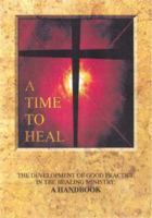 A Time to Heal (Handbook): The Development of Good Practice in the Healing Ministry 0715138383 Book Cover