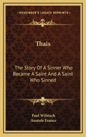 Thais, The Story of a Sinner Who Became a Saint and a Saint Who Sinned: A Play in Four Acts 0548672709 Book Cover
