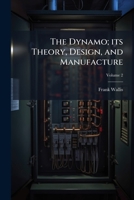 The Dynamo; Its Theory, Design, and Manufacture Volume 2 1149359714 Book Cover