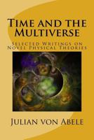 Time and the Multiverse: Selected Writings on Novel Physical Theories 1545464820 Book Cover