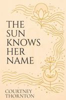 The Sun Knows Her Name 1966979045 Book Cover