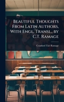 Beautiful Thoughts From Latin Authors, With Engl. Transl., by C.T. Ramage 1023723778 Book Cover