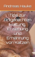 Tips zur Artgerechten Haltung, Erziehung und Ernährung von Katzen (German Edition) B0F5MZY56P Book Cover