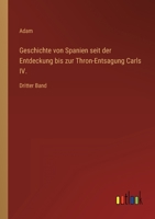 Geschichte von Spanien seit der Entdeckung bis zur Thron-Entsagung Carls IV.: Dritter Band 3368612468 Book Cover