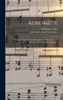Adromede; Poeme Lyrique Et Symphonique Pour Soli, Choeurs Et Orchestre. Texte de Jules Sauveniere - Primary Source Edition 1017725187 Book Cover