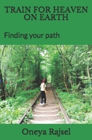 TRAIN FOR HEAVEN ON EARTH: Finding your path null Book Cover