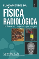 Fundamentos de Física Radiológica para Diagnóstico por Imagem: Estrutura da Matéria, Produção de Raios X, Interação da Radiação, Controle da Radiação ... de Imagem Médica (Portuguese Edition) B0GWJ6NRLK Book Cover