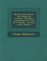Notizie De'professori Del Disegno Da Cimabue. Con Nuove Annotazioni Per Cura Di F. Ranalli - Primary Source Edition 1293014737 Book Cover