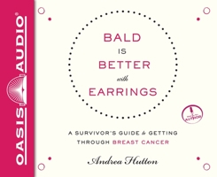 Bald Is Better with Earrings: A Survivor's Guide to Getting Through Breast Cancer 0062375652 Book Cover