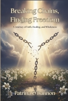 Breaking Chains, Finding Freedom: A Journey of Faith, Healing and Wholeness B0FT1SK33M Book Cover