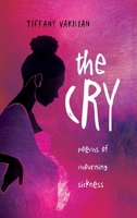 The Cry: Poems of Mourning Sickness 1958978175 Book Cover