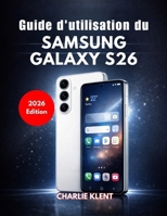 Guide d'utilisation du Samsung Galaxy S26 (Édition 2026) (French Edition) B0GQQJDDSM Book Cover