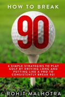 Golf: How to Break 90: 6 Simple Strategies to Play Golf by Driving Long and Putting Like a Pro to Consistently Break 90! 1533334528 Book Cover