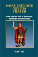 SAINT EXPEDITE NOVENA PRAYER: A Nine-Day Prayer Guide For Urgent Needs, Miracles And Divine Intervention. B0G4QJF7DQ Book Cover