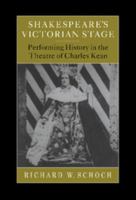 Shakespeare's Victorian Stage: Performing History in the Theatre of Charles Kean 0521034361 Book Cover