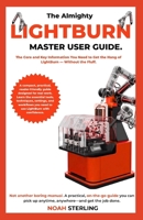 THE ALMIGHTY LIGHTBURN MASTER USER GUIDE: A Practical, No-Fluff Guide to Designing, Engraving, Cutting, and Getting More Done with LightBurn B0HHSGQQJ5 Book Cover