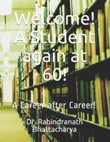 Welcome! A Student again at 60!: A Career after Career! 1983381454 Book Cover