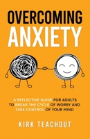 Overcoming Anxiety: A Reflective Guide for Adults to Break the Cycle of Worry and Take Control of Your Mind B0C91P1VYY Book Cover