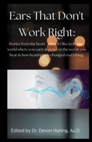 Ears That Don't Work Right: Stories From the Heart - What It's Like to Live in a World Where You Can't Depend On the Words You Hear & How Hearing Aids ... Stories From the Heart - What It's Like B0FCDY7SYZ Book Cover