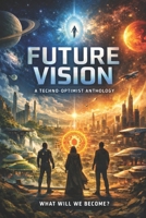 FUTURE VISION A Techno-Optimist Anthology B0GR1NC57P Book Cover