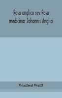 Rosa anglica sev Rosa medicinæ Johannis Anglici: an early modern Irish translation of a section of the mediaeval medical text-book of John of Gaddesden 9354153879 Book Cover