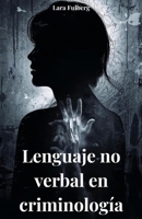 LENGUAJE NO VERBAL EN CRIMINOLOGÍA: ANÁLISIS, MICROEXPRESIONES Y TÉCNICAS FORENSES (Spanish Edition) B0G7WJ1VBY Book Cover