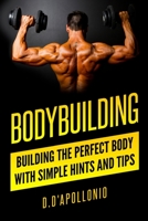 Bodybuilding: Building the perfect Body With Simple Hints and Tips 154107890X Book Cover