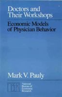 Doctors and Their Workshops: Economic Models of Physician Behavior (A National Bureau of Economic Research Monograph) 0226650448 Book Cover