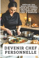 DEVENIR CHEF PERSONNELLE: Prépare des Repas Gourmet pour des Clients Privés et Lance ton Service de Chef à Domicile (French Edition) B0DRJ8HNXF Book Cover