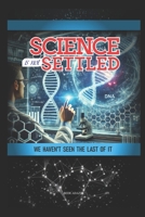 SCIENCE IS NOT SETTLED YET,: WE HAVEN'T SEEN THE LAST OF IT B0DVL32Y6Y Book Cover