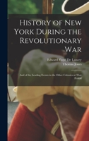 History of New York During the Revolutionary War: And of the Leading Events in the Other Colonies at That Period 1015649149 Book Cover