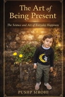 The Art of Being Present: The Science and Art of Everyday Happiness B0GR5NMHNL Book Cover
