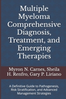 Multiple Myeloma Comprehensive Diagnosis, Treatment, and Emerging Therapies: A Definitive Guide to Pathogenesis, Risk Stratification, and Advanced Management Strategies B0F1Y1N411 Book Cover