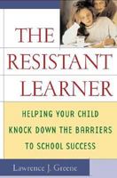 The Resistant Learner: Helping Your Child Knock Down the Barriers to School Success 0312319193 Book Cover
