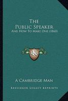 The Public Speaker: And How To Make One 1146240430 Book Cover