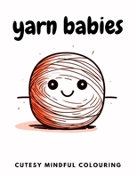 Yarn Babies: Cutesy Mindful Colouring for anxiety and stress relief B0CFCP87M6 Book Cover