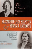 The Selected Papers of Elizabeth Cady Stanton and Susan B. Anthony: In the School of Anti-Slavery, 1840 to 1866 (Selected Papers of Elizabeth Cady Stanton and Susan B Anthony) 0813523176 Book Cover