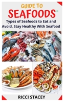 Guide to Seafoods: Types of Seafoods to Eat and Avoid, Stay Healthy With Seafood B09GJGFZCW Book Cover