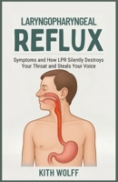 Laryngopharyngeal Reflux: Symptoms and How LPR Silently Destroys Your Throat and Steals Your Voice B0FK9X3L7L Book Cover