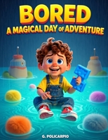 Bored: A Magical Day of Adventure: A Magical Day of Creativity and Problem-Solving B0GXCRCXSC Book Cover