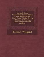 Versuch Einen Haushofmeister Zu Bilden: In F Nf Abtheilungen: Nach Einer Etliche Drey Ig J Hrigen Erfahrung Zusammengeschrieben, Volume 1 1249986931 Book Cover