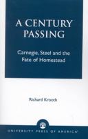 A Century Passing: Carnegie, Steel and the Fate of Homestead 0761824154 Book Cover