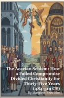 The Acacian Schism: How a Failed Compromise Divided Christianity for Thirty-Five Years (484-519 CE) B0GGLWJSKT Book Cover