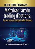Maîtriser l’art du trading d’actions : les secrets du Hedge Trader dévoilés: Décryptez les secrets du hedge trading pour devenir un trader d’exception sur les marchés boursiers (French Edition) 1965052061 Book Cover