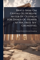 Brage-Snak Om GrÃ]ske Og Nordisk Myter Og Oldsagn for Damer Og Herrer / Af Nik. Fred. Sev. Grundtvig (Danish Edition) 1023714655 Book Cover