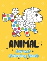 ANIMAL DOT ART COLORING BOOK: Fun with Colors and cute animals. Sweet Gift and full love For Kids. Do a dot page a day using Dot markers B088JXC1WH Book Cover