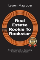 Real Estate Rookie To Rockstar: The Ultimate Guide to Dominating Your First Year as a Realtor B0F16LR5LK Book Cover